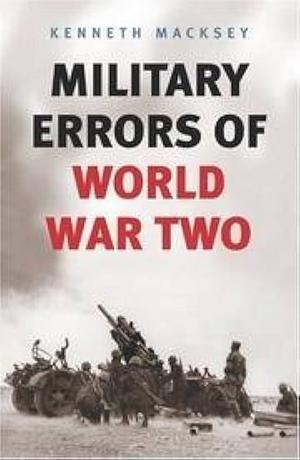 MILITARY ERRORS OF WWII by Kenneth John Macksey, Kenneth John Macksey