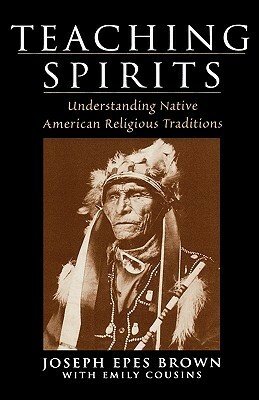 Teaching Spirits: Understanding Native American Religious Traditions by Joseph Epes Brown