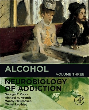 Alcohol Addiction, Volume 3 by Michael A. Arends, George F. Koob, Mandy McCracken