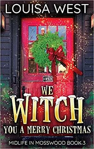 We Witch You A Merry Christmas: A Paranormal Women's Fiction Romance Novel by Louisa West