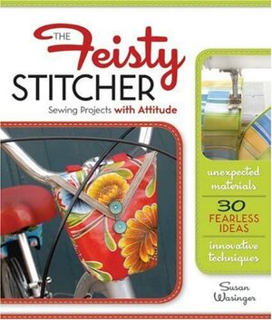 The Feisty Stitcher: Sewing Projects with Attitude by Susan Wasinger