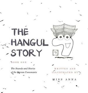 The Hangul Story Book 1: The Sounds and Stories of the Korean Consonants by Miss Anna