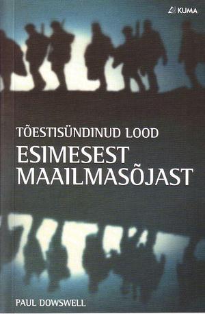 Tõestisündinud lood Esimesest Maailmasõjast by Paul Dowswell