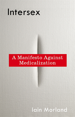 Intersex: A Manifesto Against Medicalization by Iain Morland