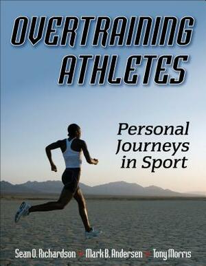 Overtraining Athletes: Personal Journeys in Sport by Sean O. Richardson, Tony Morris, Mark B. Andersen