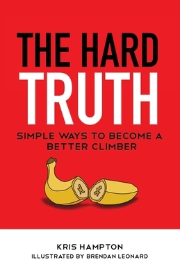 The Hard Truth: Simple Ways to Become a Better Climber by Kris Hampton
