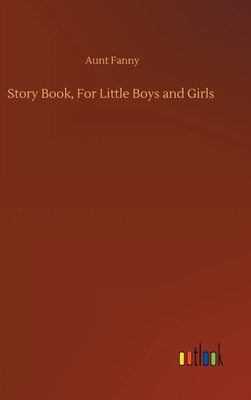 Story Book, For Little Boys and Girls by Aunt Fanny