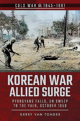 Korean War: Allied Surge: Pyongyang Falls, Un Sweep to the Yalu, October 1950 by Gerry Van Tonder
