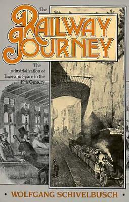 The Railway Journey: The Industrialization of Time and Space in the 19th Century by Wolfgang Schivelbusch, Wolfgang Schivelbusch