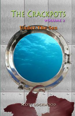 The Crackpots Under the Sea by Scott Lockwood