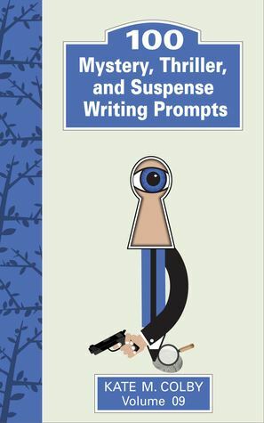 100 Mystery, Thriller, and Suspense Writing Prompts (Fiction Ideas Vol. 9) by Kate M. Colby