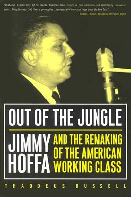 Out of the Jungle: Jimmy Hoffa and the Remaking of by Thaddeus Russell