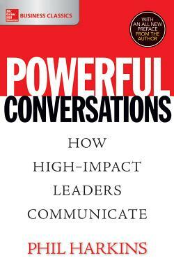 Powerful Conversations: How High-Impact Leaders Communicate by Phil Harkins