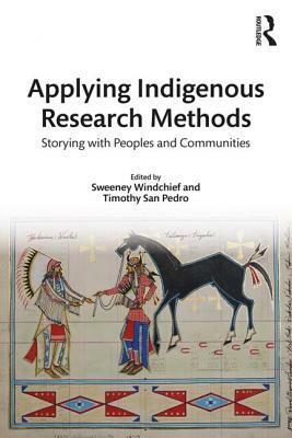 Applying Indigenous Research Methods: Storying with Peoples and Communities by 