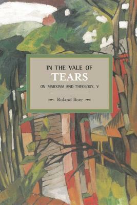 In the Vale of Tears: On Marxism and Theology, V by Roland Boer
