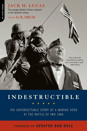 Indestructible: The Unforgettable Story of a Marine Hero at the Battle of Iwo Jima by Jack H. Lucas