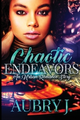 Chaotic Endeavors: An Urban Romance Story by Aubry J