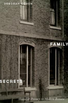 Family Secrets: Shame and Privacy in Modern Britain by Deborah Cohen