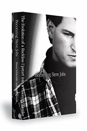 Becoming Steve Jobs: The Evolution of a Reckless Upstart into a Visionary Leader by Brent Schlender, Rick Tetzeli
