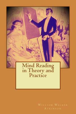 Mind Reading in Theory and Practice by William Walker Atkinson