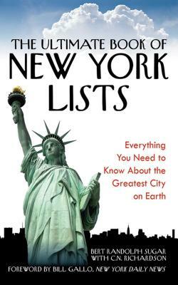 The Ultimate Book of New York Lists: Everything You Need to Know about the Greatest City on Earth by Bert Randolph Sugar, C. N. Richardson