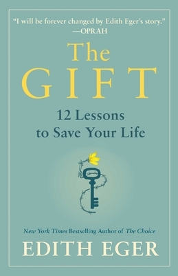 The Gift: 12 Lessons to Save Your Life by Edith Eva Eger