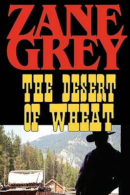 The Desert of Wheat by Zane Grey