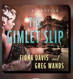 The Gimlet Slip by Greg Wands, Fiona Davis