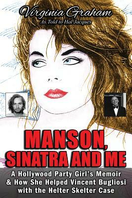 Manson, Sinatra and Me: A Hollywood Party Girl's Memoir and How She Helped Vincent Bugliosi with the Helter Skelter Case by Virginia Graham