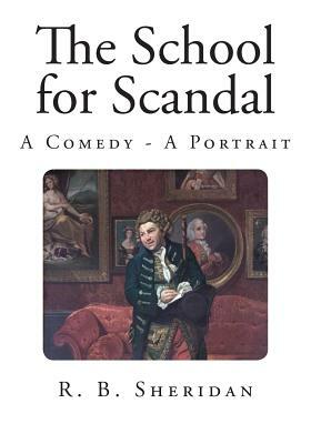 The School for Scandal: A Comedy - A Portrait by R. B. Sheridan