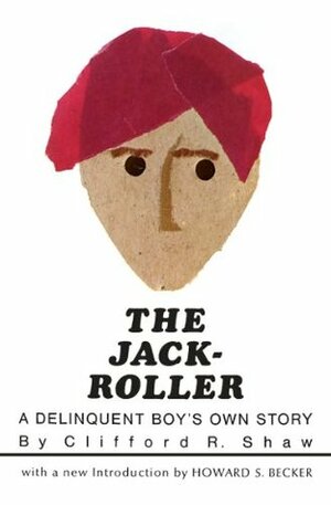 The Jack-Roller: A Delinquent Boy's Own Story by Clifford R. Shaw, H. Becker