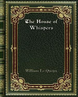 The House of Whispers by William Le Queux