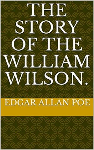 The Story Of The William Wilson. by Edgar Allan Poe