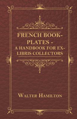 French Book-Plates - A Handbook for Ex-Libris Collectors by Walter Hamilton