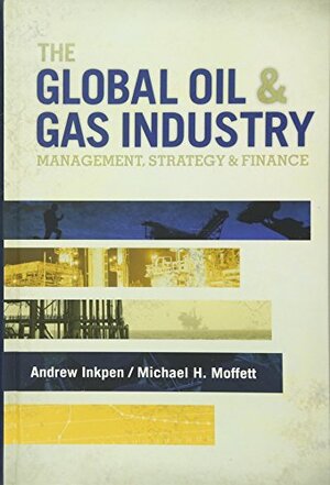 The Global Oil & Gas Industry: Management, Strategy and Finance by Andrew Inkpen