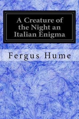 A Creature of the Night an Italian Enigma by Fergus Hume