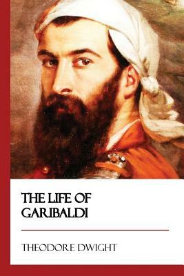 The Life of Garibaldi by Theodore Dwight