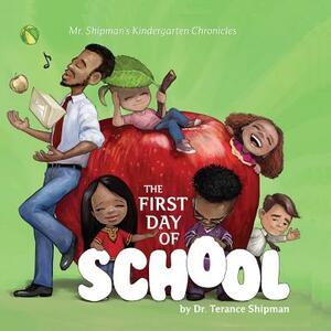 Mr. Shipman's Kindergarten Chronicles: The First Day of School by Terance Shipman