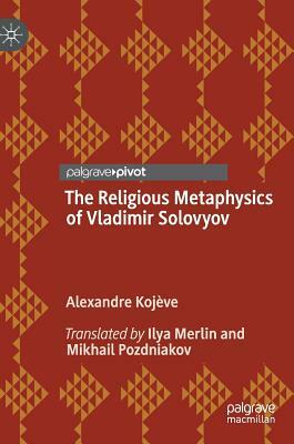 The Religious Metaphysics of Vladimir Solovyov by Alexandre Kojève