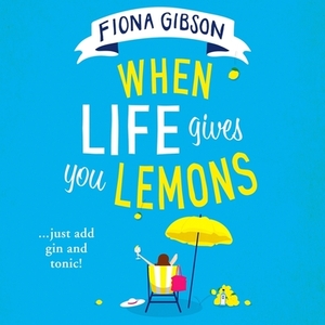 When Life Gives You Lemons by Fiona Gibson