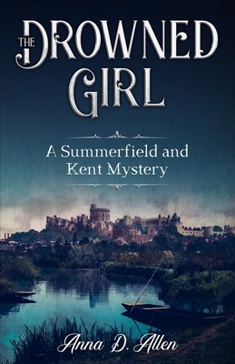 The Drowned Girl: A Summerfield and Kent Mystery by Anna D. Allen