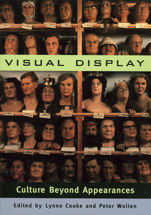 Visual Display: Culture Beyond Appearances by Lynne Cooke, Peter Wollen