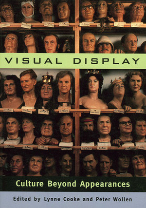 Visual Display: Culture Beyond Appearances by Peter Wollen, Lynne Cooke