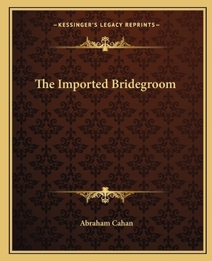 The Imported Bridegroom by Abraham Cahan