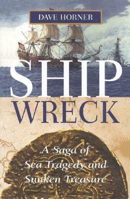 Shipwreck: A Saga of Sea Tragedy and Sunken Treasure by Dave Horner