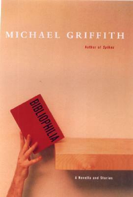 Bibliophilia: A Novella and Stories by Michael Griffith