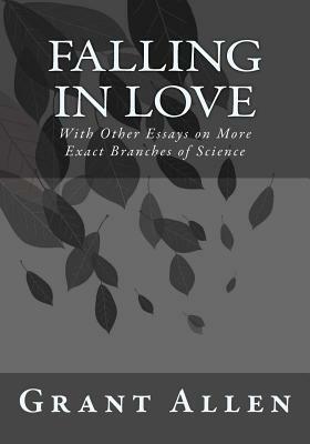 Falling in Love: With Other Essays on More Exact Branches of Science by Grant Allen