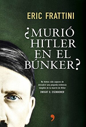 ¿Murió Hitler en el búnker?: No hemos sido capaces de descubrir una pequeña evidencia tangible de la muerte de Hitler. Dwight D. Eisenhower by Eric Frattini