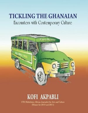 Tickling the Ghanaian:Encounters with contemporary Ghanaian culture by Kofi Akpabli