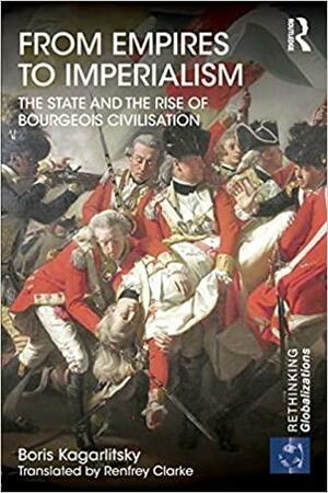 From Empires to Imperialism: The State and the Rise of Bourgeois Civilisation by Boris Kagarlitsky
